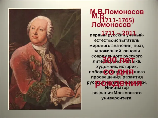 М.В.Ломоносов (1711-1765) первый русский ученый-естествоиспытатель мирового значения, поэт, заложивший основы современного русского