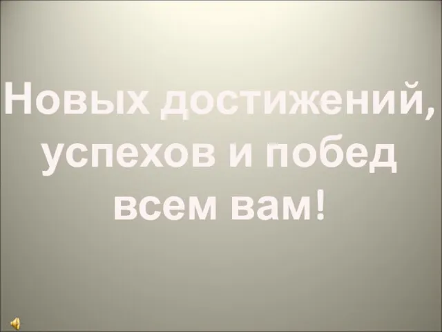 Новых достижений, успехов и побед всем вам!