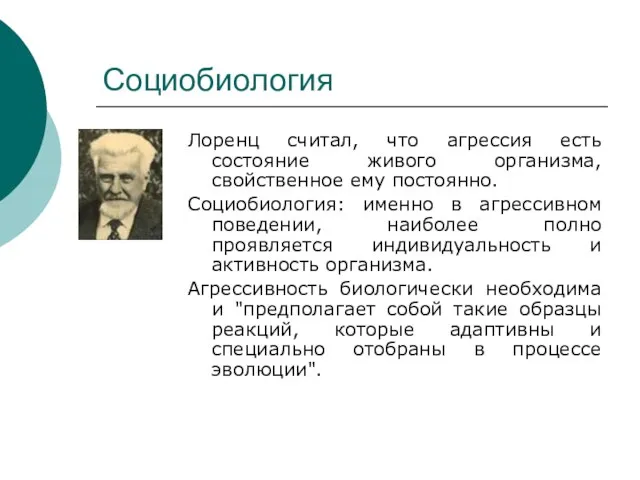 Социобиология Лоренц считал, что агрессия есть состояние живого организма, свойственное ему постоянно.