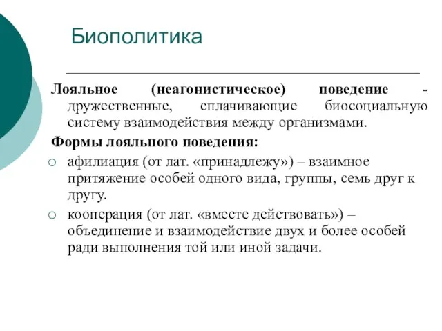 Биополитика Лояльное (неагонистическое) поведение - дружественные, сплачивающие биосоциальную систему взаимодействия между организмами.