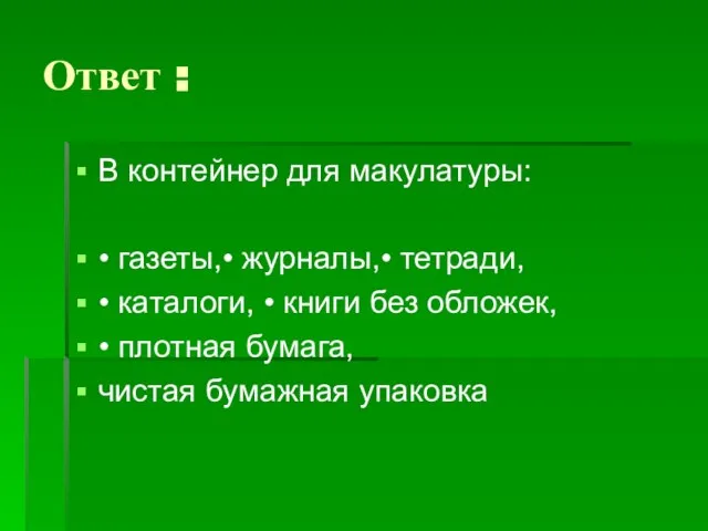 Ответ : В контейнер для макулатуры: • газеты,• журналы,• тетради, • каталоги,