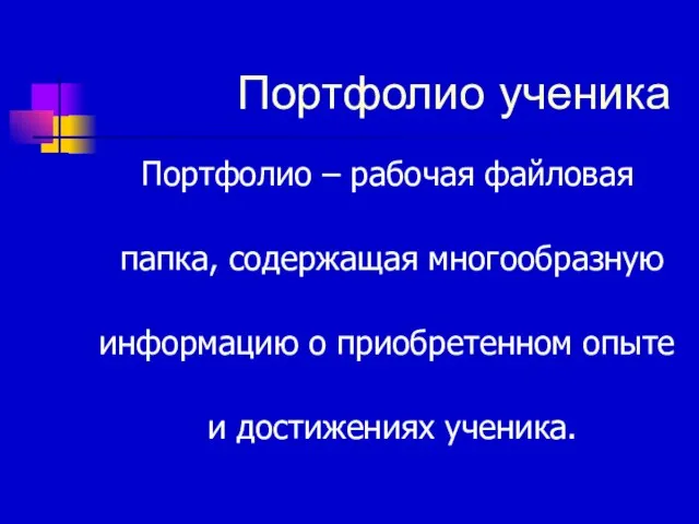 Портфолио ученика Портфолио – рабочая файловая папка, содержащая многообразную информацию о приобретенном опыте и достижениях ученика.