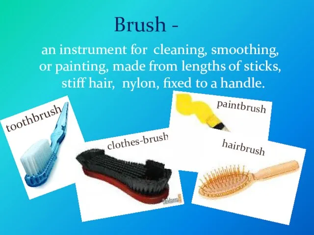 Brush - an instrument for cleaning, smoothing, or painting, made from lengths