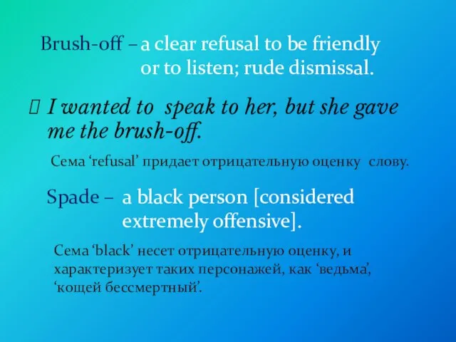 Brush-off – a clear refusal to be friendly or to listen; rude