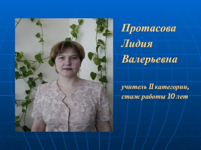 Протасова Лидия Валерьевна учитель II категории, стаж работы 10 лет