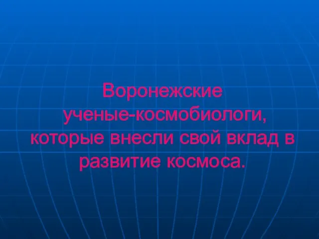 Воронежские ученые-космобиологи, которые внесли свой вклад в развитие космоса.