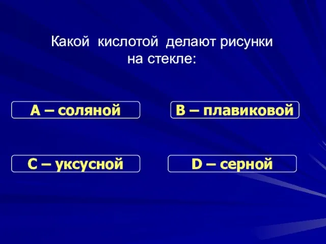 Какой кислотой делают рисунки на стекле: С – уксусной В – плавиковой