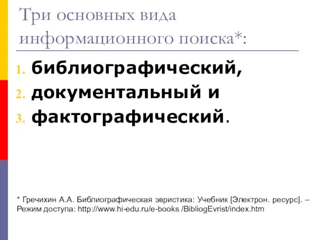 Три основных вида информационного поиска*: библиографический, документальный и фактографический. * Гречихин А.А.