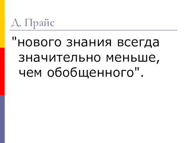 Д. Прайс "нового знания всегда значительно меньше, чем обобщенного".