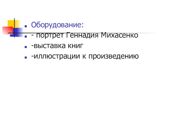 Оборудование: - портрет Геннадия Михасенко -выставка книг -иллюстрации к произведению