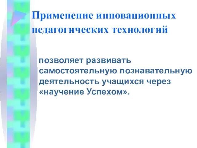 Применение инновационных педагогических технологий позволяет развивать самостоятельную познавательную деятельность учащихся через «научение Успехом».