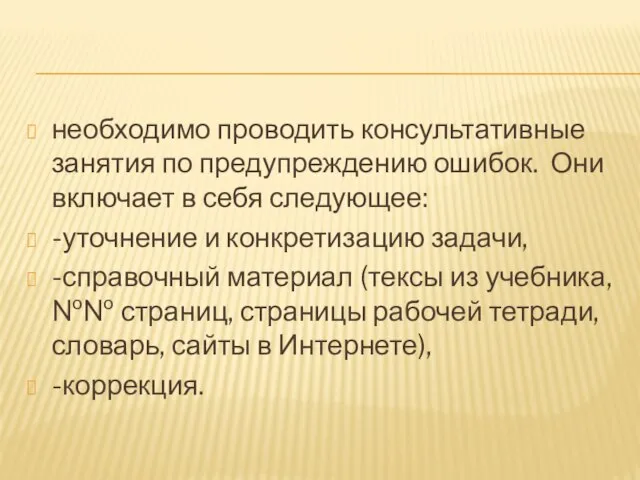 необходимо проводить консультативные занятия по предупреждению ошибок. Они включает в себя следующее: