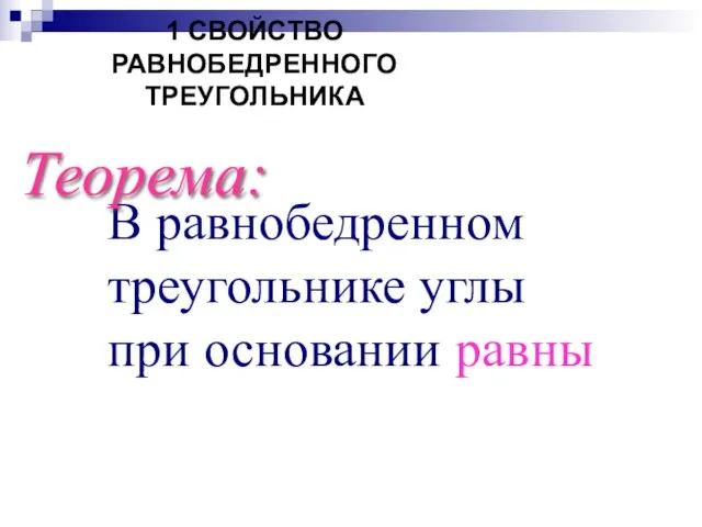 В равнобедренном треугольнике углы при основании равны Теорема: 1 СВОЙСТВО РАВНОБЕДРЕННОГО ТРЕУГОЛЬНИКА