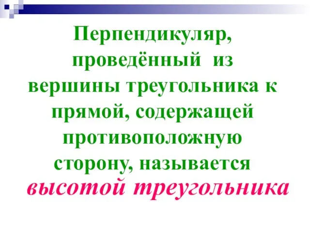 Перпендикуляр, проведённый из вершины треугольника к прямой, содержащей противоположную сторону, называется высотой треугольника