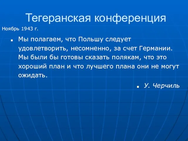 Тегеранская конференция Ноябрь 1943 г. Мы полагаем, что Польшу следует удовлетворить, несомненно,