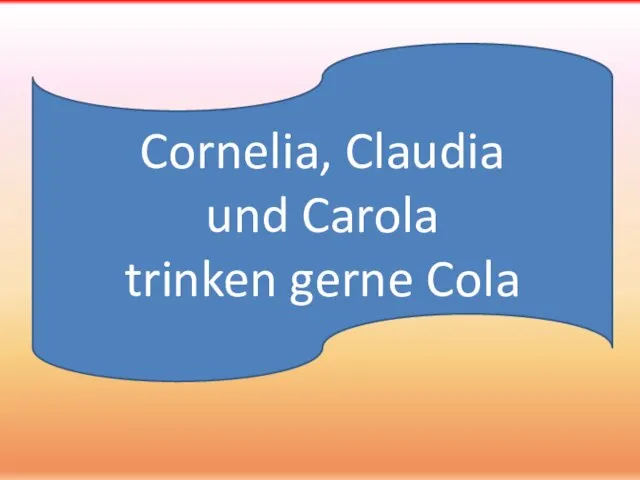 Cornelia, Claudia und Carola trinken gerne Cola