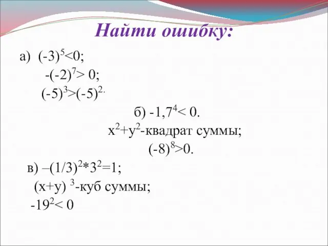 Найти ошибку: а) (-3)5 -(-2)7> 0; (-5)3>(-5)2. б) -1,74 х2+у2-квадрат суммы; (-8)8>0.