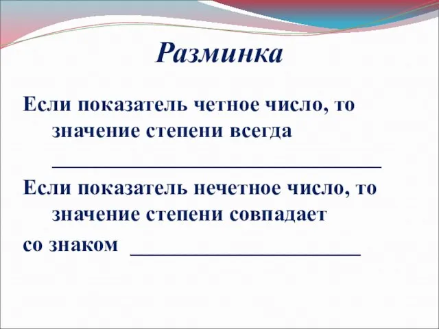 Разминка Если показатель четное число, то значение степени всегда ______________________________ Если показатель