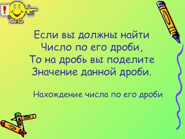 Если вы должны найти Число по его дроби, То на дробь вы