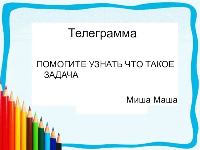 Телеграмма ПОМОГИТЕ УЗНАТЬ ЧТО ТАКОЕ ЗАДАЧА Миша Маша