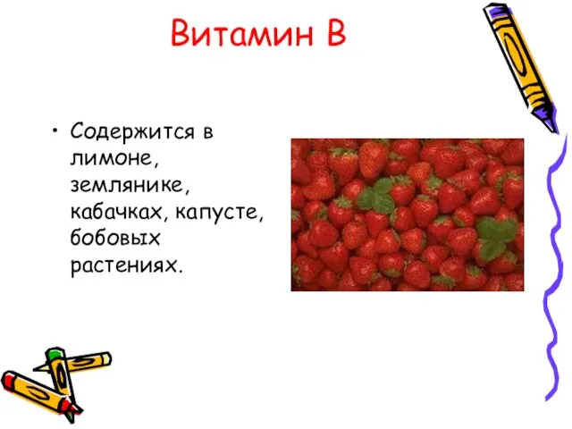 Витамин В Содержится в лимоне, землянике, кабачках, капусте, бобовых растениях.