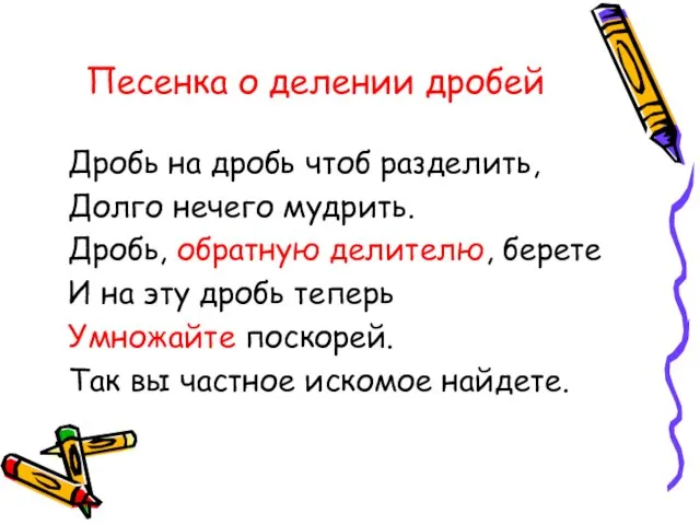 Песенка о делении дробей Дробь на дробь чтоб разделить, Долго нечего мудрить.