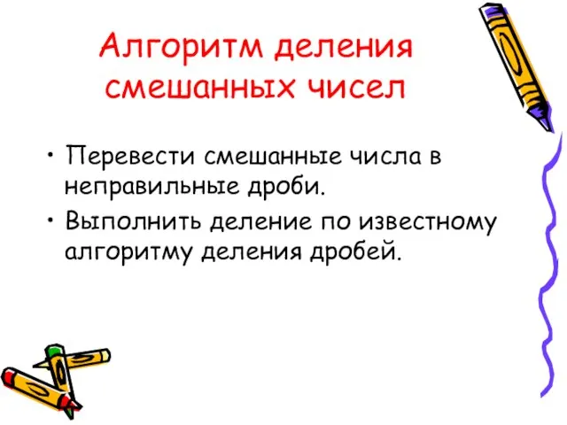 Алгоритм деления смешанных чисел Перевести смешанные числа в неправильные дроби. Выполнить деление