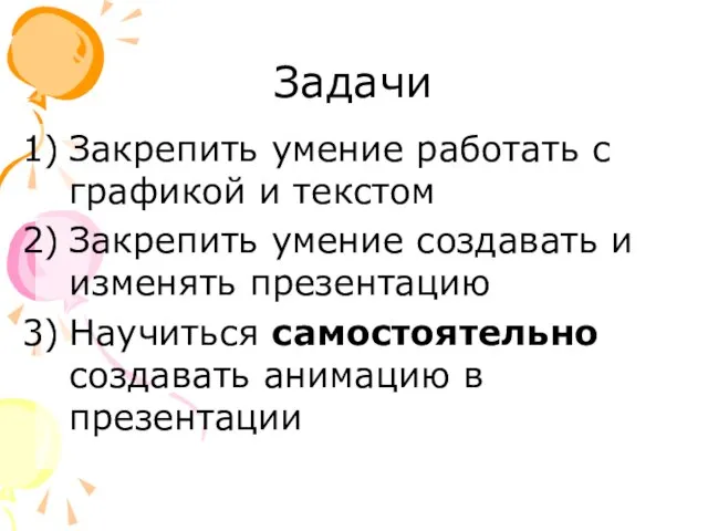 Задачи Закрепить умение работать с графикой и текстом Закрепить умение создавать и