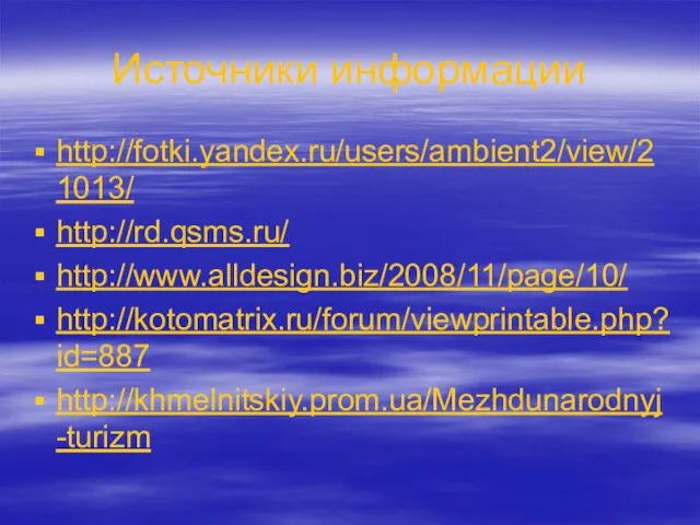 Источники информации http://fotki.yandex.ru/users/ambient2/view/21013/ http://rd.qsms.ru/ http://www.alldesign.biz/2008/11/page/10/ http://kotomatrix.ru/forum/viewprintable.php?id=887 http://khmelnitskiy.prom.ua/Mezhdunarodnyj-turizm