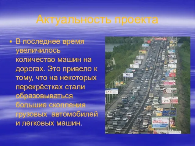 Актуальность проекта В последнее время увеличилось количество машин на дорогах. Это привело