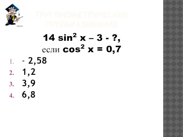 ТРИГОНОМЕТРИЧЕСКИЕ ПРЕОБРАЗОВАНИЯ 14 sin2 x – 3 - ?, если cos2 x