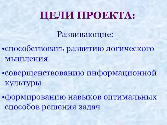 Развивающие: способствовать развитию логического мышления совершенствованию информационной культуры формированию навыков оптимальных способов решения задач ЦЕЛИ ПРОЕКТА: