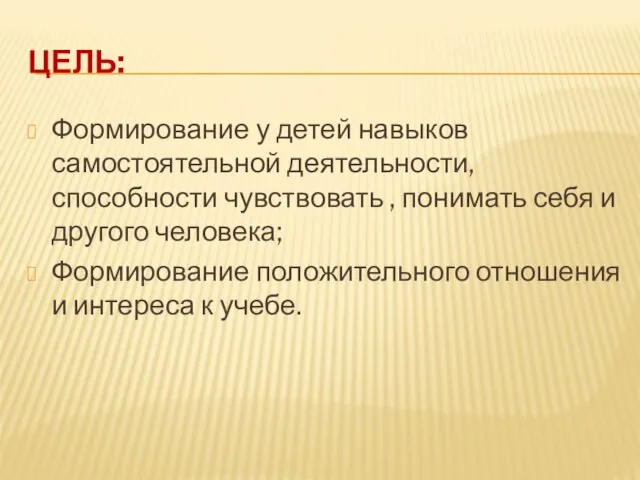 ЦЕЛЬ: Формирование у детей навыков самостоятельной деятельности, способности чувствовать , понимать себя