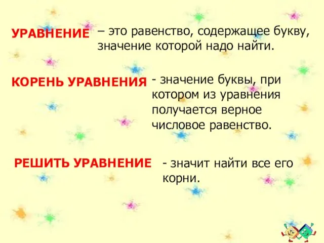 УРАВНЕНИЕ – это равенство, содержащее букву, значение которой надо найти. КОРЕНЬ УРАВНЕНИЯ