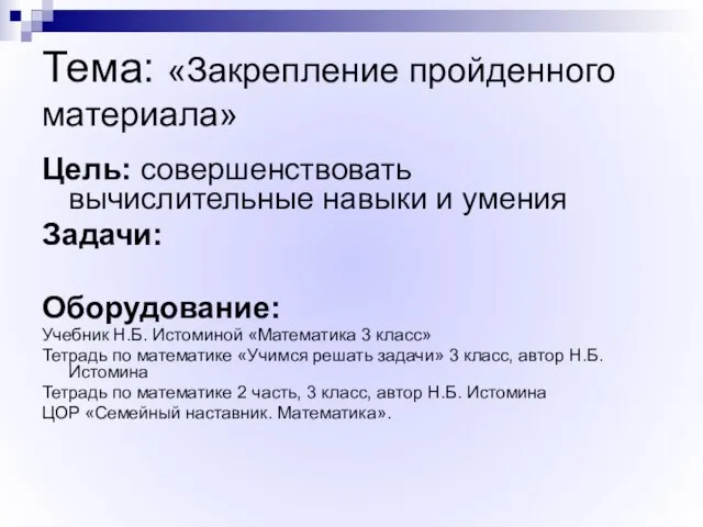 Тема: «Закрепление пройденного материала» Цель: совершенствовать вычислительные навыки и умения Задачи: Оборудование: