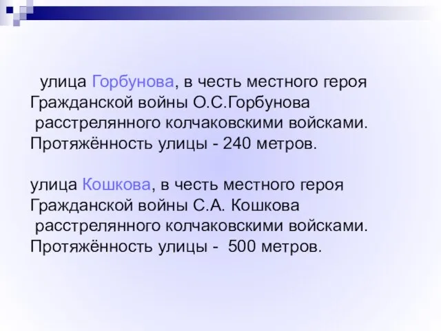 улица Горбунова, в честь местного героя Гражданской войны О.С.Горбунова расстрелянного колчаковскими войсками.