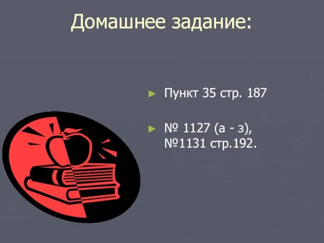 Домашнее задание: Пункт 35 стр. 187 № 1127 (а - з), №1131 стр.192.