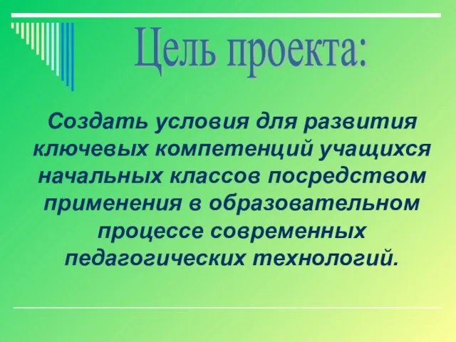 Цель проекта: Создать условия для развития ключевых компетенций учащихся начальных классов посредством