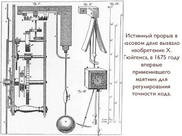 Истинный прорыв в часовом деле вызвало изобретение Х. Гюйгенса, в 1675 году