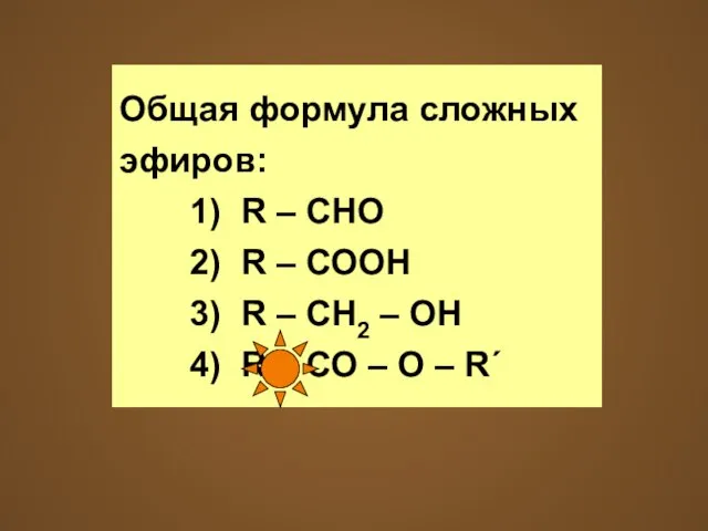 Общая формула сложных эфиров: 1) R – СНО 2) R – СООН