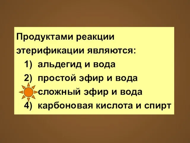 Продуктами реакции этерификации являются: 1) альдегид и вода 2) простой эфир и