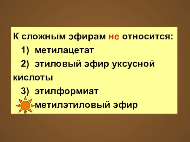 К сложным эфирам не относится: 1) метилацетат 2) этиловый эфир уксусной кислоты