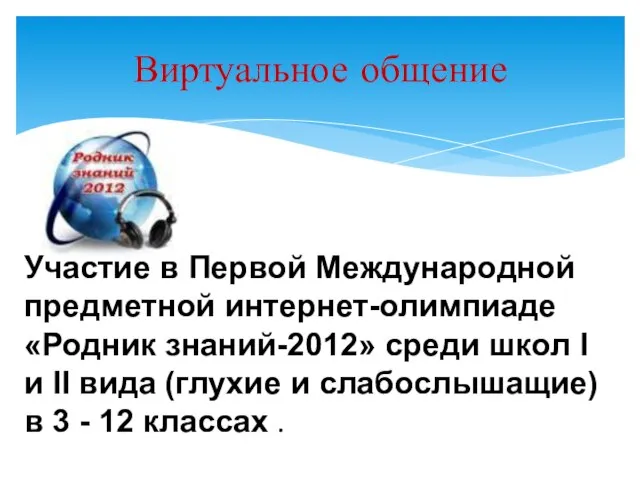 Виртуальное общение Участие в Первой Международной предметной интернет-олимпиаде «Родник знаний-2012» среди школ