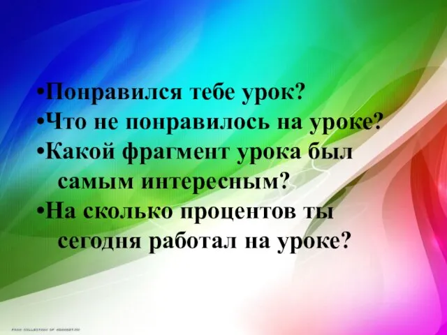 Понравился тебе урок? Что не понравилось на уроке? Какой фрагмент урока был