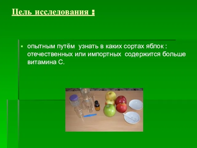 Цель исследования : опытным путём узнать в каких сортах яблок : отечественных