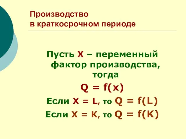 Производство в краткосрочном периоде Пусть Х – переменный фактор производства, тогда Q