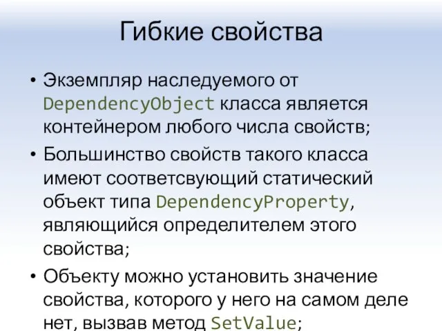 Гибкие свойства Экземпляр наследуемого от DependencyObject класса является контейнером любого числа свойств;