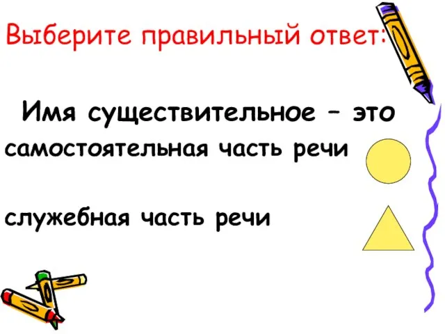 Выберите правильный ответ: Имя существительное – это самостоятельная часть речи служебная часть речи