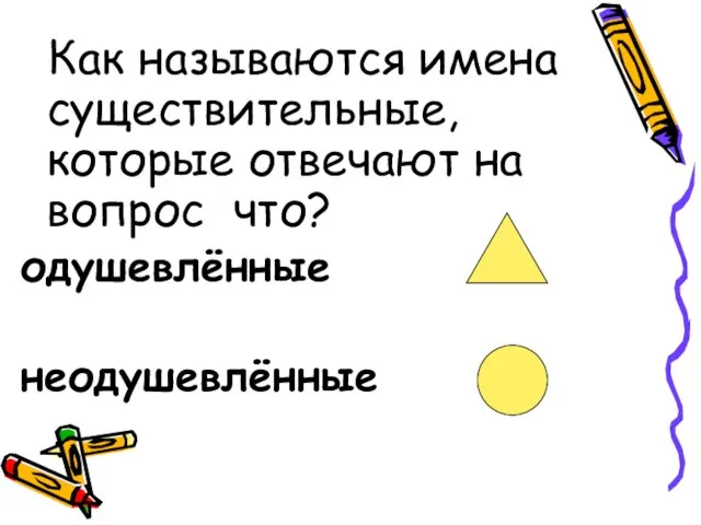 Как называются имена существительные, которые отвечают на вопрос что? одушевлённые неодушевлённые