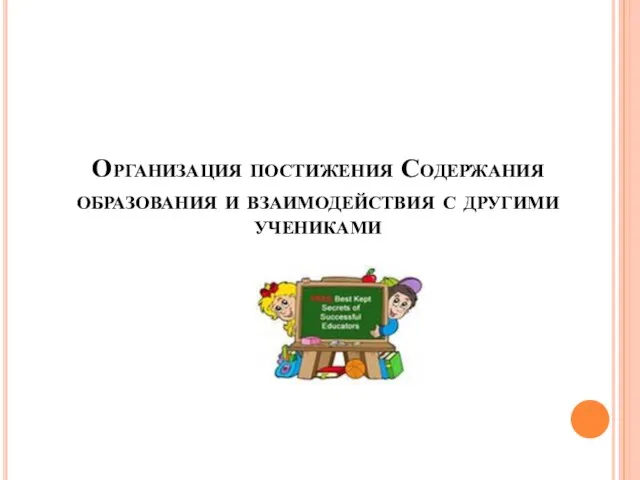 Организация постижения Содержания образования и взаимодействия с другими учениками